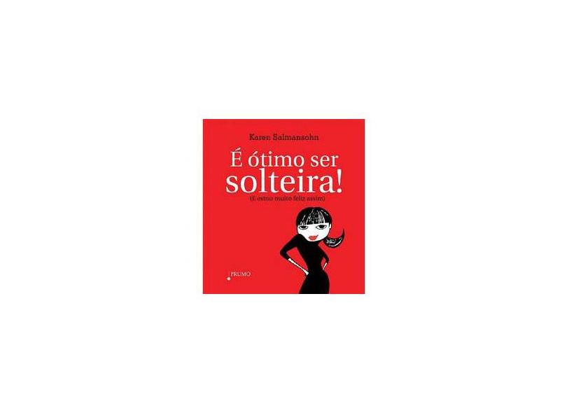 É Ótimo Ser Solteira ! ( E Estou Muito Feliz Assim ) - Salmansohn, Karen - 9788561618711