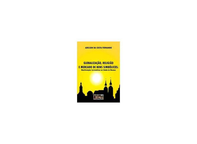 Globalização, Religião e Mercado de Bens Simbólicos - Adelson Da Costa Fernando - 9788564137486