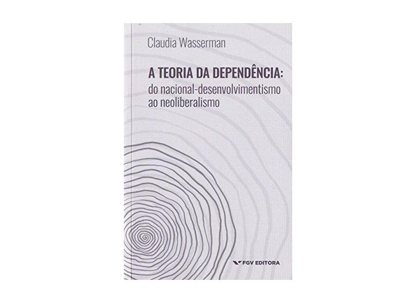 A Teoria da Dependência - Claudia Wasserman - 9788522520077