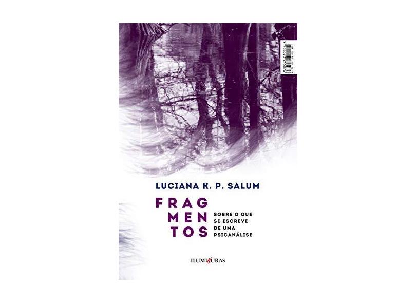 Fragmentos: Sobre o Que se Escreve de Uma Psicanálise - Luciana K. P. Salum - 9788573215076