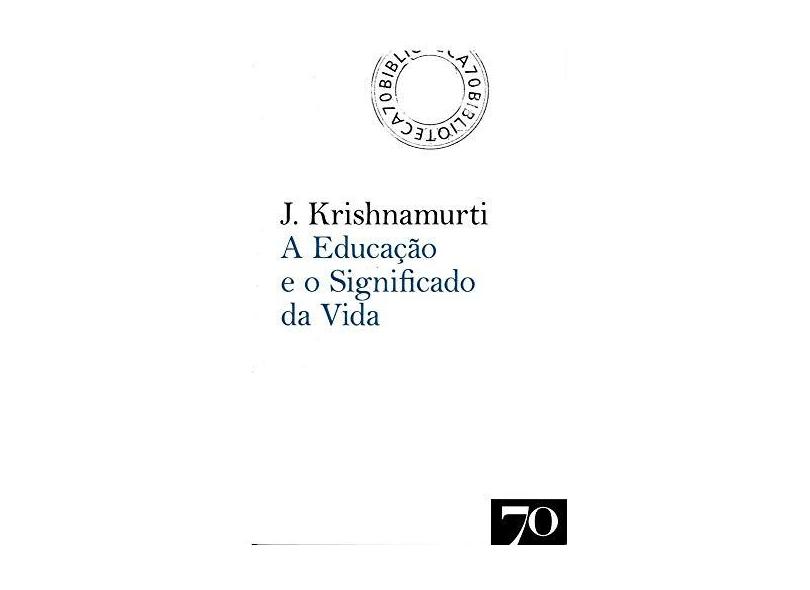 A Educação e o Significado da Vida - J. Krishnamurti - 9789724418773