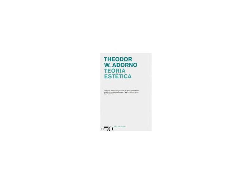 Teoria Estética - Coleção Arte & Comunicação - Theodor W. Adorno - 9789724414997