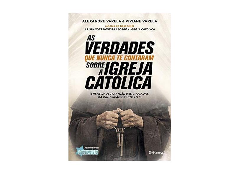 As Verdades que Nunca Te Contaram Sobre a Igreja Católica. A Realidade por Trás das Cruzadas, Inquisição e Muito Mais - Alexandre Varela - 9788542212532