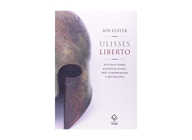 Ulisses Liberto - Estudos Sobre Racionalidade, Pré-compromisso e Restrições - Elster, Jon; Elster, Jon - 9788571398894