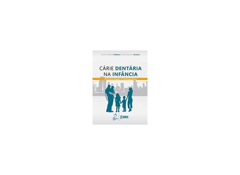 Cárie Dentária na Infância - Uma Abordagem Contemporânea - Feldens, Carlos Alberto; Kramer, Paulo Floriani - 9788541201742