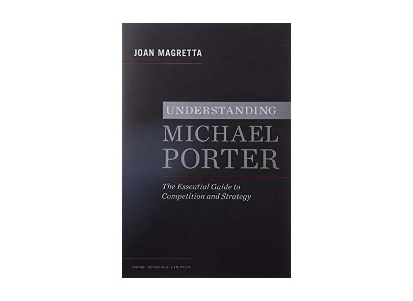 Understanding Michael Porter: The Essential Guide to Competition and Strategy - Joan Magretta - 9781422160596