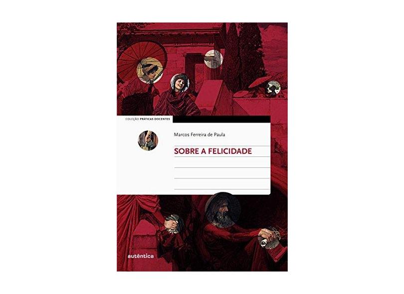 Sobre A Felicidade - Col. Práticas Docentes - Paula, Marcos Ferreira De - 9788582174722