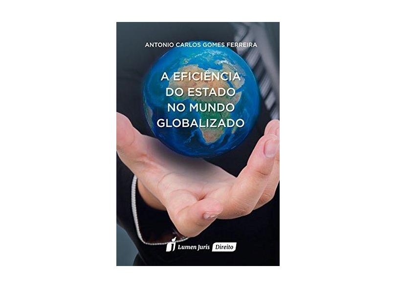 A Eficiência do Estado no Mundo Globalizado - Antônio Carlos Gomes Ferreira - 9788584408726