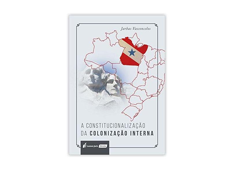 A Constitucionalização da Colonização Interna. 2018 - Jarbas Vasconcelos - 9788551907696