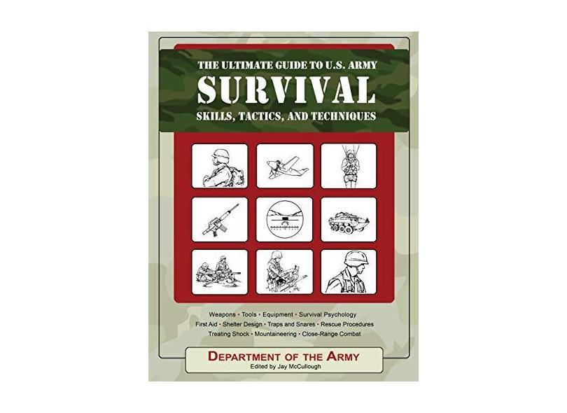 The Ultimate Guide to U.S. Army Survival Skills, Tactics, and Techniques - Army - 9781602390508