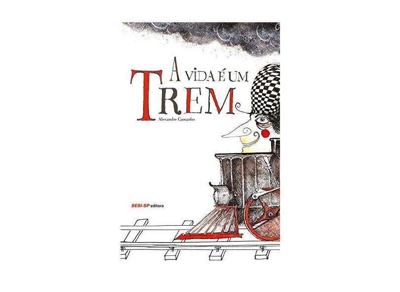 A Vida É Um Trem - Camanho, Alexandre - 9788582051504