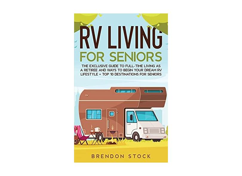 RV Living for Senior Citizens: The Exclusive Guide to Full-time RV ...