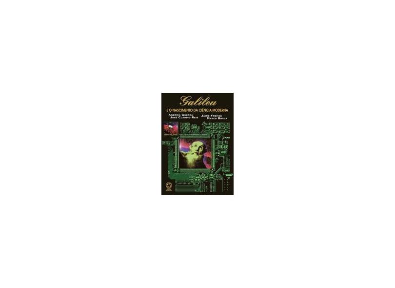 Galileu E O Nascimento Da Ciencia Moderna - Andreia Guerra, José Claúdio Reis, Jairo Freitas, Marco Braga - 9788570568595