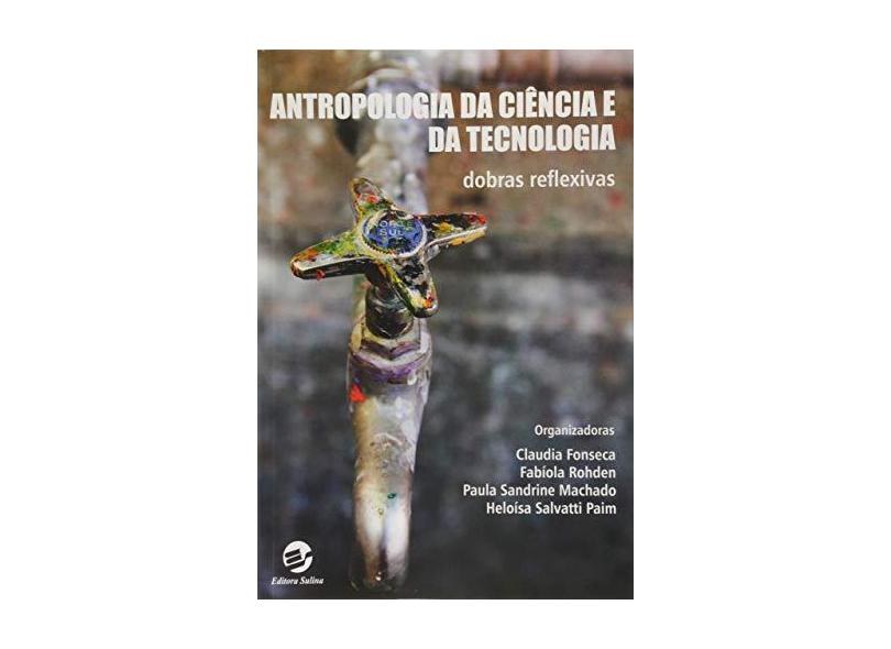 Antropologia da Ciência e da Tecnologia - Dobras Reflexivas - Fonseca, Claudia;rohden, Fabíola; - 9788520507506