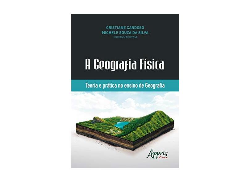 A Geografia Física. Teoria e Prática no Ensino de Geografia - Cristiane Cardoso - 9788547317041