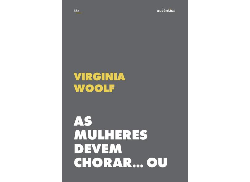 As mulheres devem chorar... Ou se unir contra a guerra: Patriarcado e militarismo - Virginia Woolf - 9788551304891