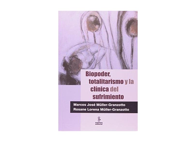 Biopoder, Totalitarismo Y La Clínica Del Sufrimiento - Müller-granzotto, Rosane Lorena; Müller-granzotto, Marcos José - 9788532309167