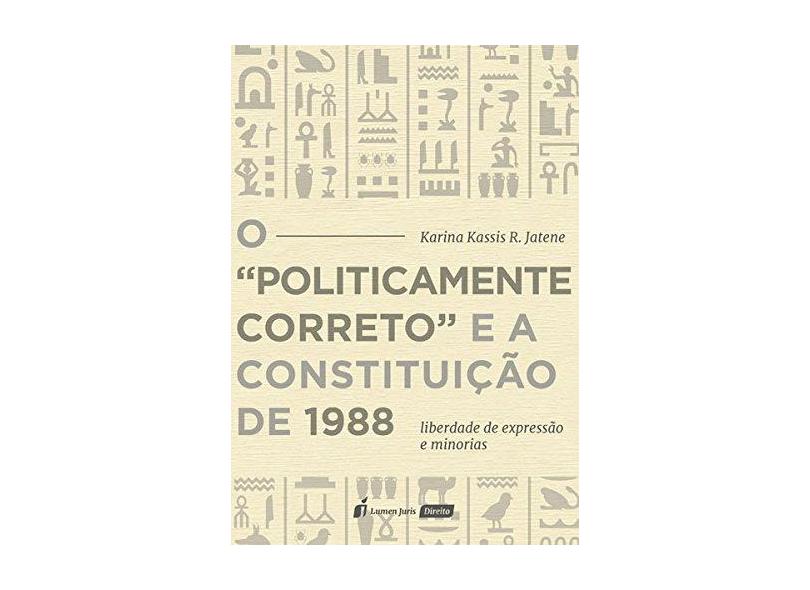 O Politicamente Correto e a Constituição de 1988 - Karina Kassis R. Jatene - 9788551906590