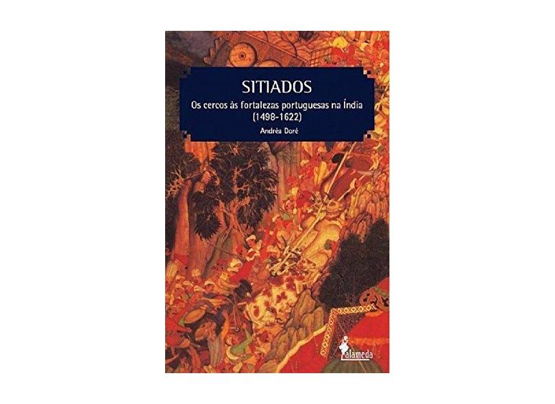 Sitiados - Os Cercos Às Fortalezas Portuguesas na Índia ( 1498 - 1622 ) - Dore, Andrea - 9788579390104