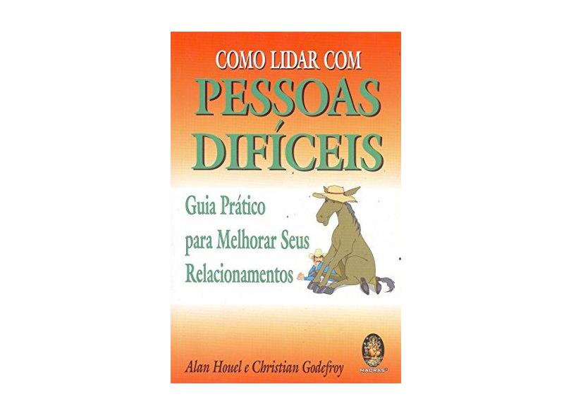 Como Lidar com Pessoas Dificeis - Guia Prático para Melhorar seus Relacionamentos - Houel, Alan; Godefroy, Christian - 9788537003077