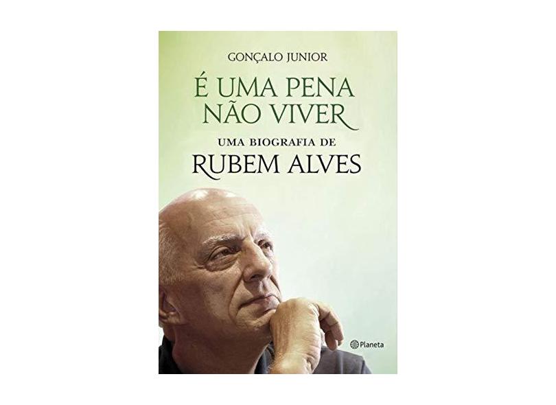 É Uma Pena Não Viver - Uma Biografia de Rubem Alves - Junior, Gonçalo - 9788542205473