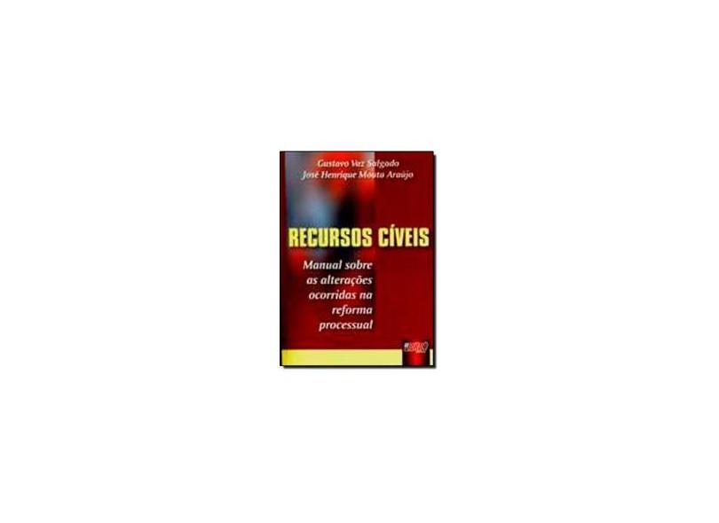 Recursos Cíveis - Manual Sobre as Alterações Ocorridas na Reforma Processual - Salgado, Gustavo Vaz; Araújo, José Henrique Mouta - 9788536204765