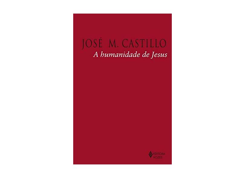 A Humanidade de Jesus - José M. Castillo - 9788532655783