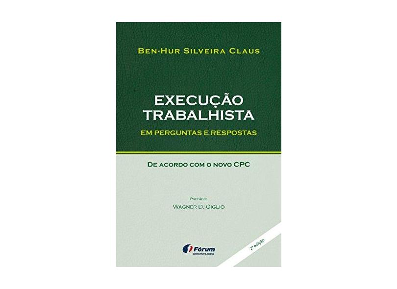 Execução Trabalhista em Perguntas e Respostas de Acordo com o Novo CPC - Ben-hur Silveira Claus - 9788545002147