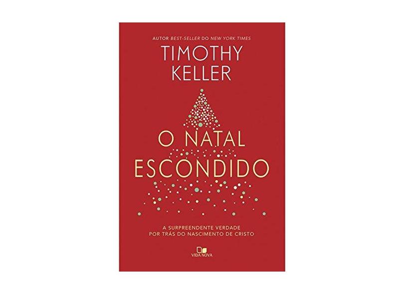 O Natal Escondido. A Surpreendente Verdade por Trás do Nascimento de Cristo - Timothy Keller - 9788527507615