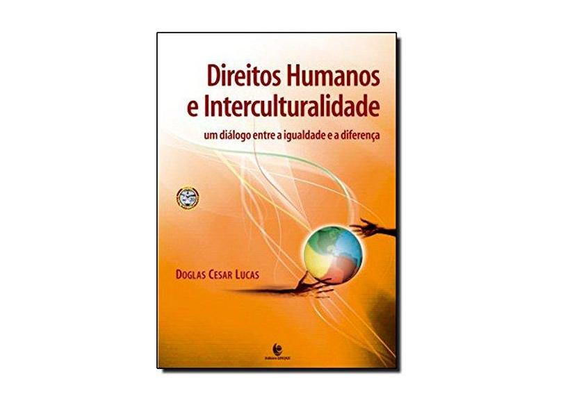Direitos Humanos E Interleculturalidade Um Dialogo. Entre A Igualdade E A Diferença - Doglas Cesar Lucas - 9788574298719