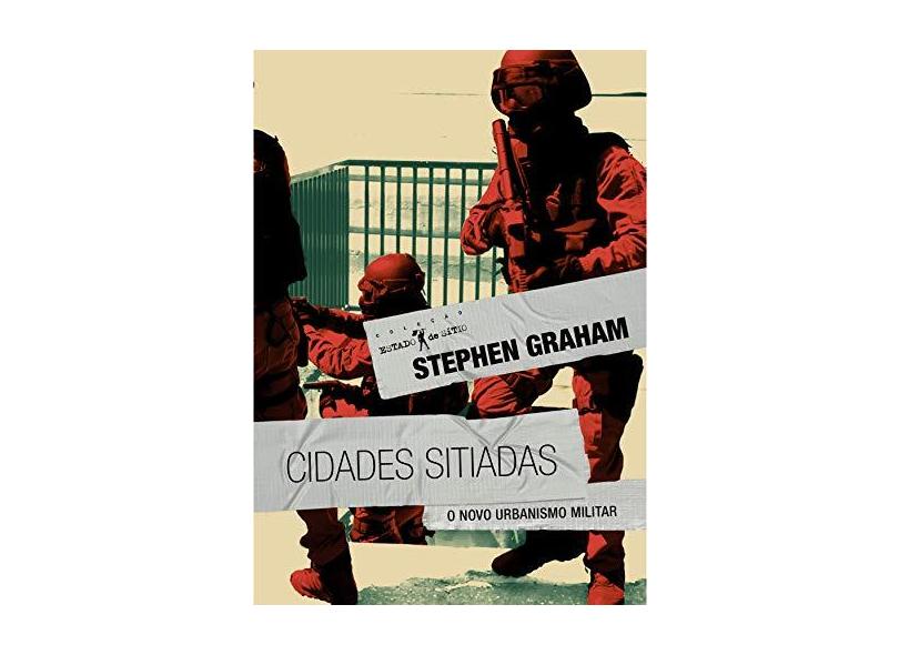 Cidades Sitiadas: O Novo Urbanismo Militar - Coleção Estado de Sítio - Stephen Graham - 9788575594995