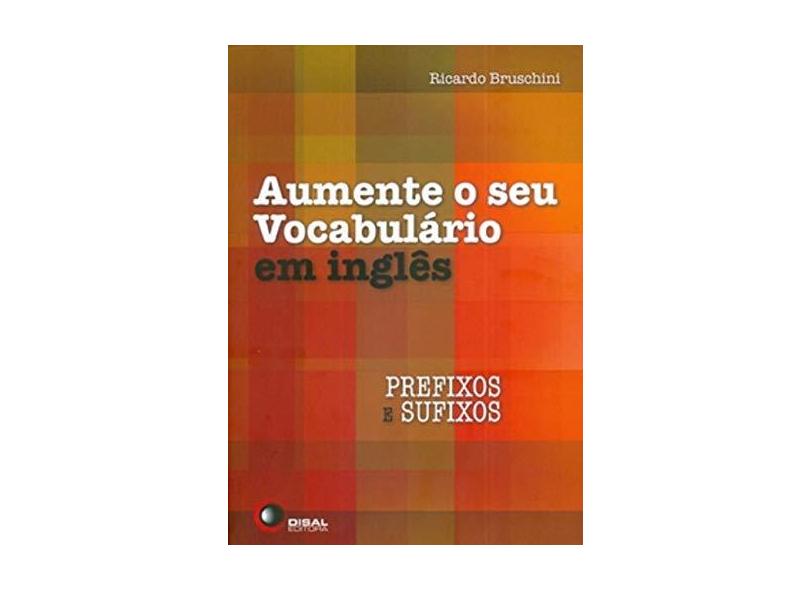 Aumente o Seu Vocabulário Em Inglês - Prefixos e Sufixos - Bruschini, Ricardo; Bruschini, Ricardo - 9788578441111