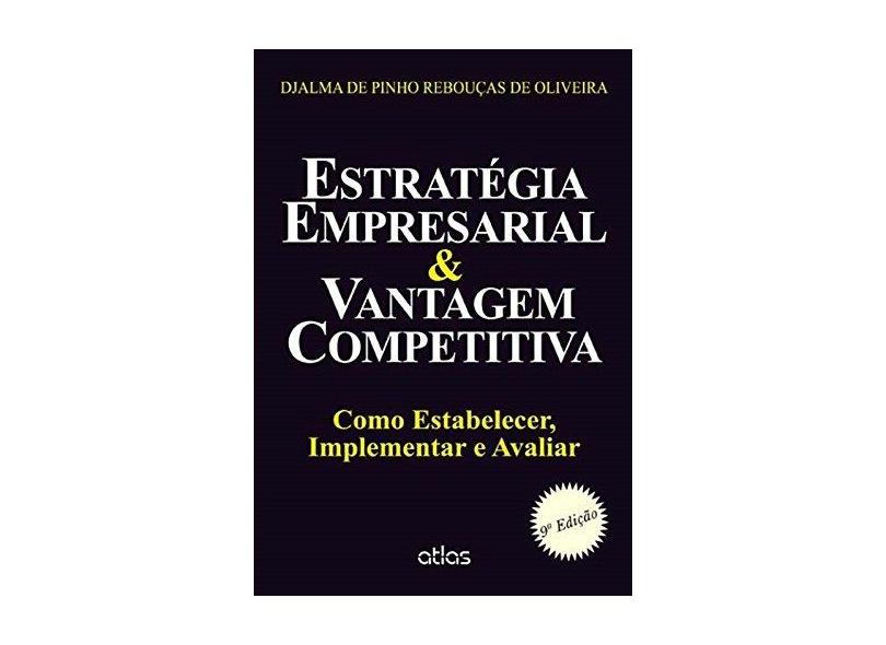 Estratégia Empresarial & Vantagem Competitiva - 9ª Ed. 2014 - Oliveira, Djalma De P. R. De - 9788522492473