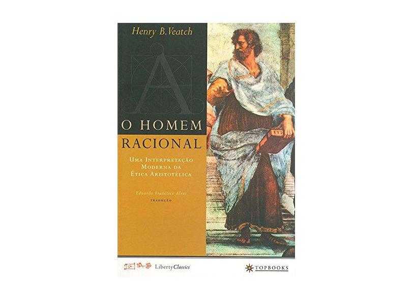 O Homem Racional. Uma Interpretação Moderna da Ética Aristotélica - Henry Veatch - 9788574751221