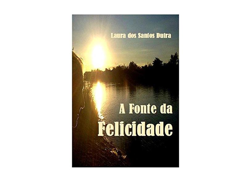 A Fonte da Felicidade - Laura Dos Santos Dutra - 9788591500345