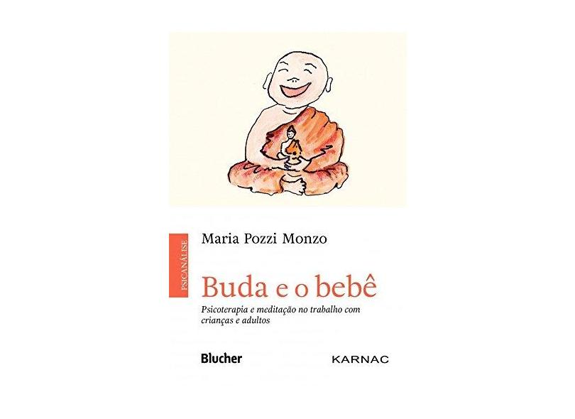 Buda e o Bebê: Psicoterapia e Meditação no Trabalho Com Crianças e Adultos - Maria Pozzi Monzo - 9788521211983