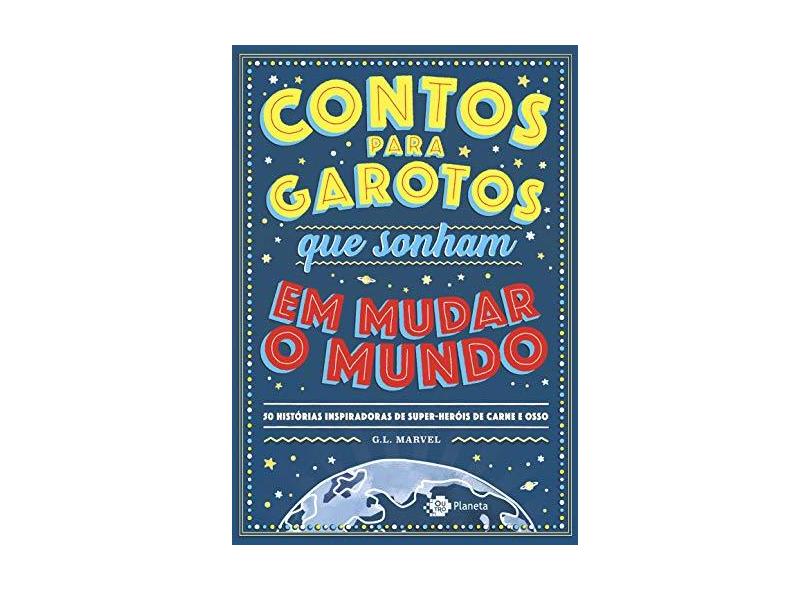 Contos para garotos que sonham em mudar o mundo: 50 histórias inspiradoras de super-heróis de carne e osso - G.L. Marvel - 9788542214581