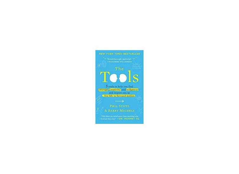 The Tools: 5 Tools to Help You Find Courage, Creativity, and Willpower - and Inspire You to Live Life in Forward Motion - Phil Stutz, Barry Michels - 9780812983043