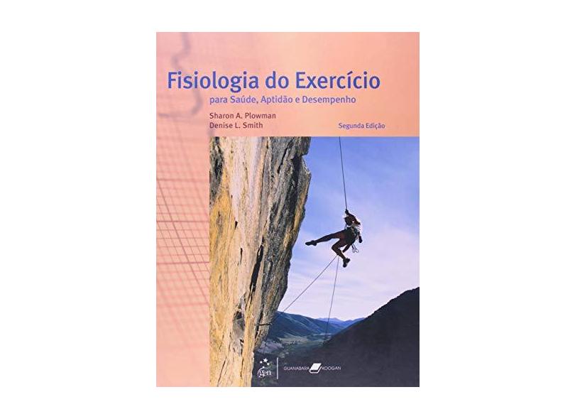 Fisiologia do Exercício - Para Saúde, Aptidão e Desempenho - 2ª Ed. 2010 - Plowman, Sharon a; Smith, Denise L - 9788527700801
