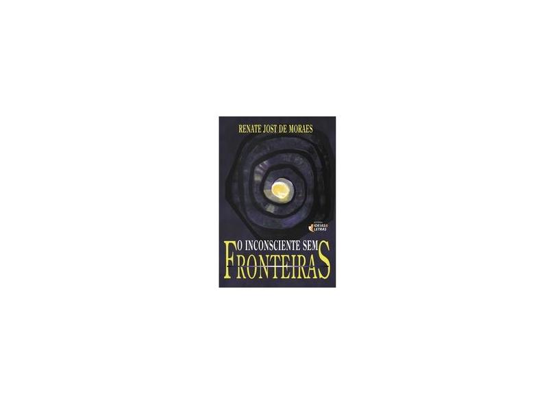 O Inconsciente Sem Fronteiras - 11ª Ed. - Moraes, Renate Jost De - 9788598239804