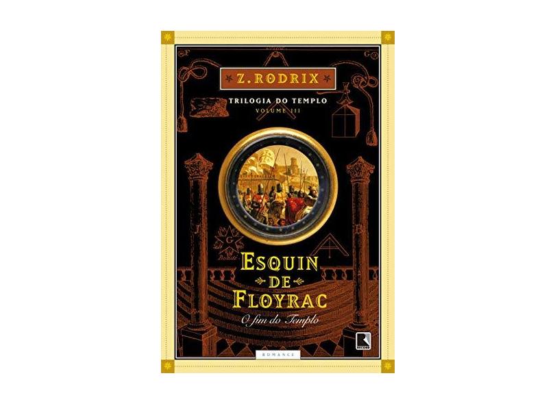 Esquin de Floyrac : O Fim dos Templos - Trilogia do Templo - Vol. 3 - Rodrix,ze - 9788501079954
