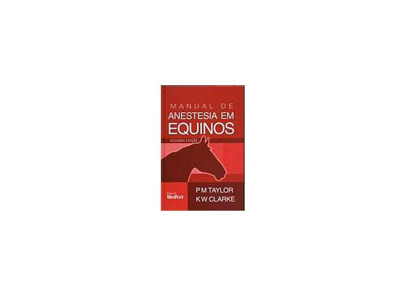Manual de Anestesia em Equinos - 2ª Ed. 2009 - Taylor, P. M.; Clarke, K. W. - 9788562451034