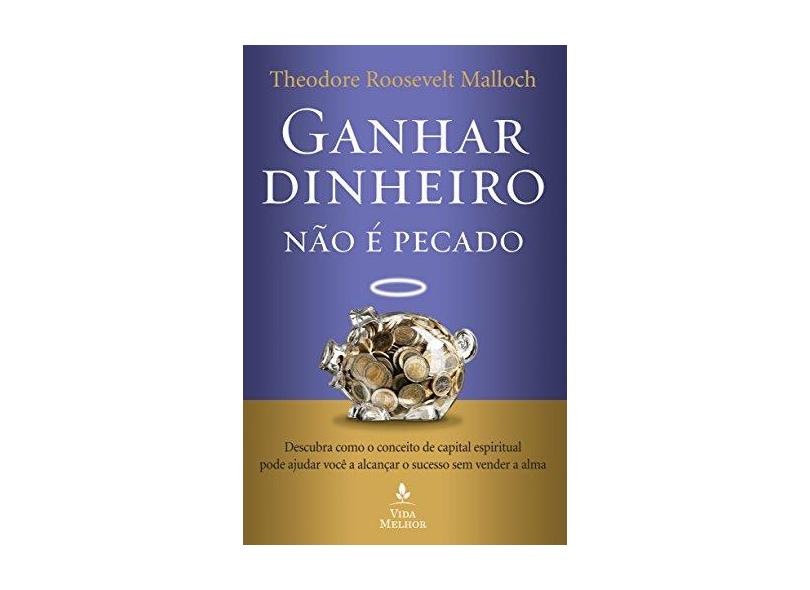 Ganhar Dinheiro não É Pecado - Theodore Roosevelt Malloch - 9788578608316