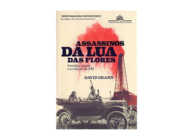 Assassinos Da Lua Das Flores - Petróleo, Morte E A Criação Do FBI - Grann, David - 9788535930740