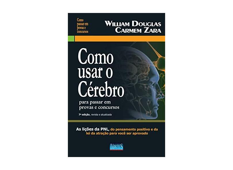 Como Usar o Cérebro Para Passar Em Provas e Concursos - 7ª Ed. 2015 - Douglas, William; Zara, Carmem - 9788576268352