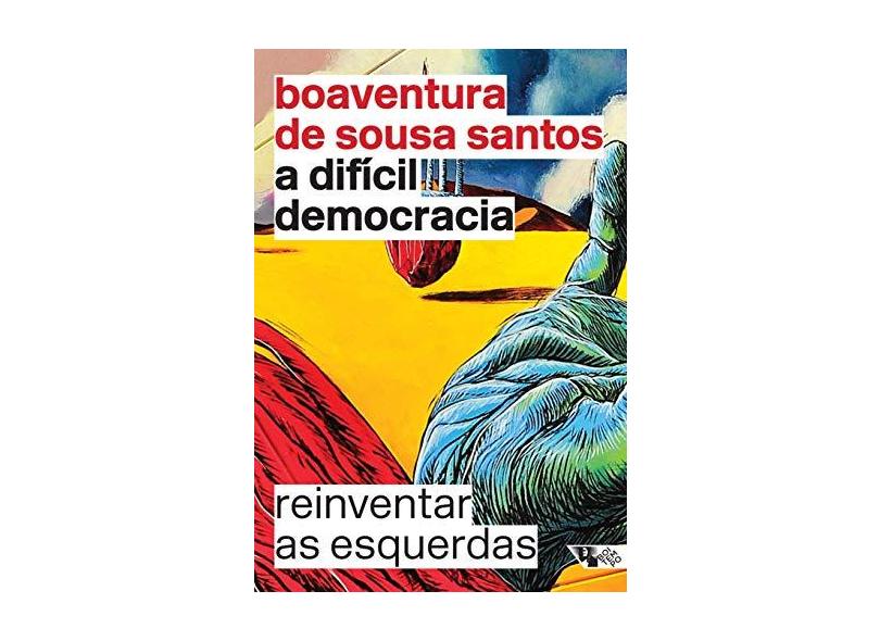 A Difícil Democracia - Reinventar As Esquerdas - Santos, Boaventura De Sousa; - 9788575595091