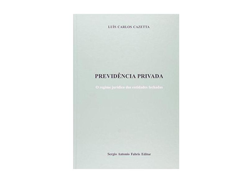 Previdencia Privada. O Regime Juridico Das Entidades Fechadas - Luis Carlos Cazetta - 9788575253601