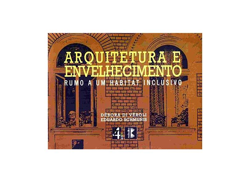Arquitetura e Envelhecimento. Rumo a Um Habitat Inclusivo - Débora Di Véroli - 9788599897218