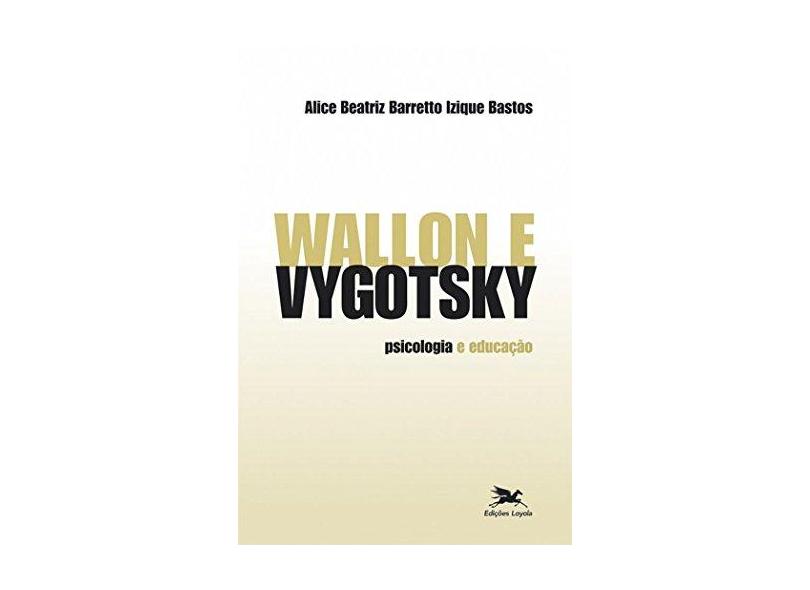 Wallon e Vygotsky - Psicologia e Educação - Barretto Izique Bastos, Alice Beatriz - 9788515041022