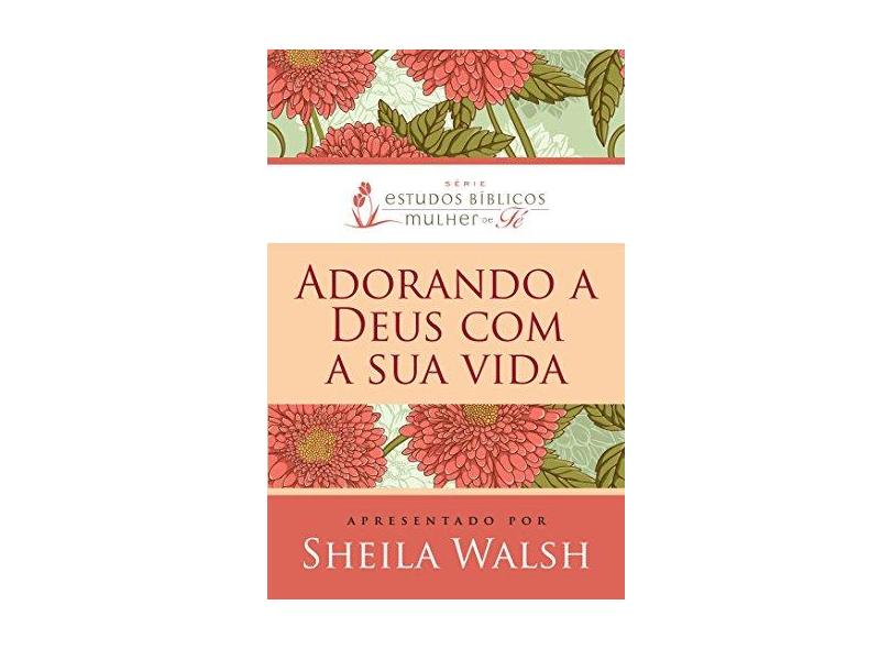 Adorando A Deus Com A Sua Vida - Walsh, Sheila - 9788578608361